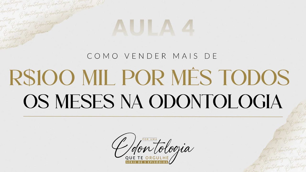 AULA 04 - COMO FATURAR R$ 100 MIL POR MÊS NA ODONTOLOGIA #PORUMAODONTOLOGIAQUETEORGULHE
