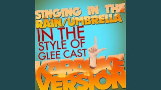 Singing in the Rain/Umbrella (In the Style of Glee Cast) (Karaoke Version)