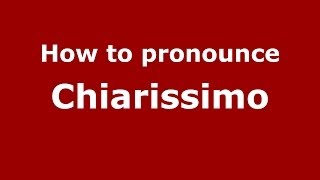 How to pronounce Chiarissimo