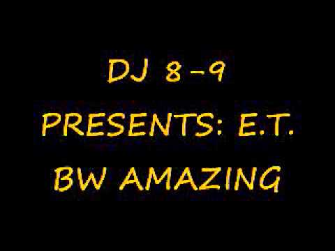 DJ 8-9 PRESENTS: E.T. BW AMAZING.wmv