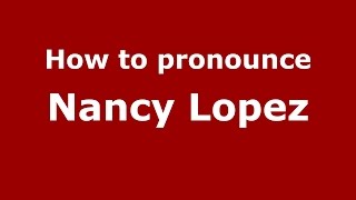 How to pronounce Nancy Lopez