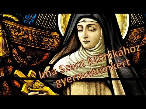 Ima Szent Mónikához gyermekeinkért (Egyik kedves hallgatóm kérésére)