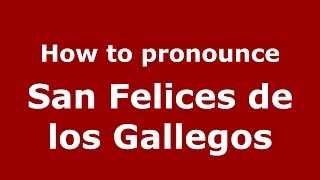 How to pronounce San Felices De Los Gallegos