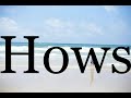 How To Pronounce Hows Pronunciation Of Hows