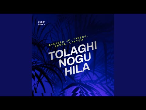 TOLAGHI NOGU HILA (feat. Pihenu, Andre, Cottsii & Chuki Juice)