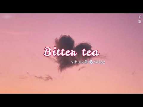 [ENGSUB/PINYIN] 苦茶 (Ku Cha - Bitter tea) - yihuik苡慧/Aioz