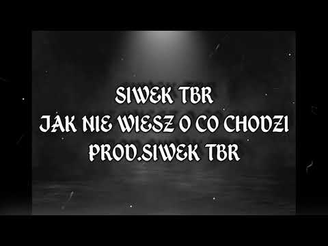 Siwek TBR - Jak nie wiesz o co chodzi    Prod.Siwek TBR