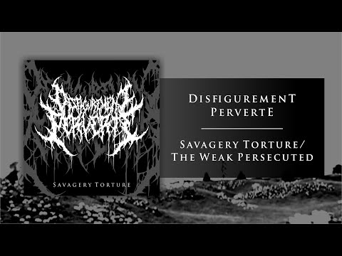 Disfigurement Perverte - Savagery Torture/The Weak Persecuted [Audio Stream]