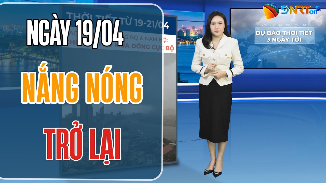 Dự báo thời tiết 19-21/4 | Mưa dông giảm dần, nắng nóng diện quay trở lại khu vực Bắc Bộ và Trung Bộ