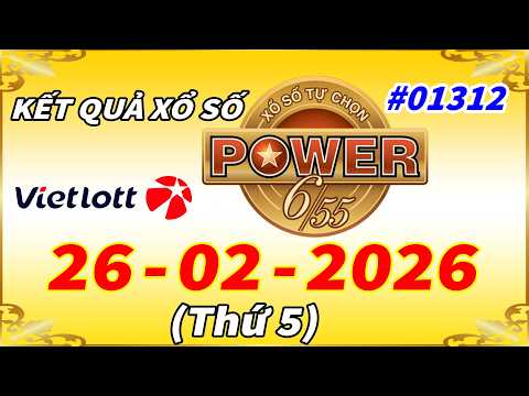 Kết Quả Xổ Số Tự Chọn POWER 6/55 Ngày 26/2/2026 - Vietlott 6/55 - Kỳ Vé #01312 – VIETLOTT