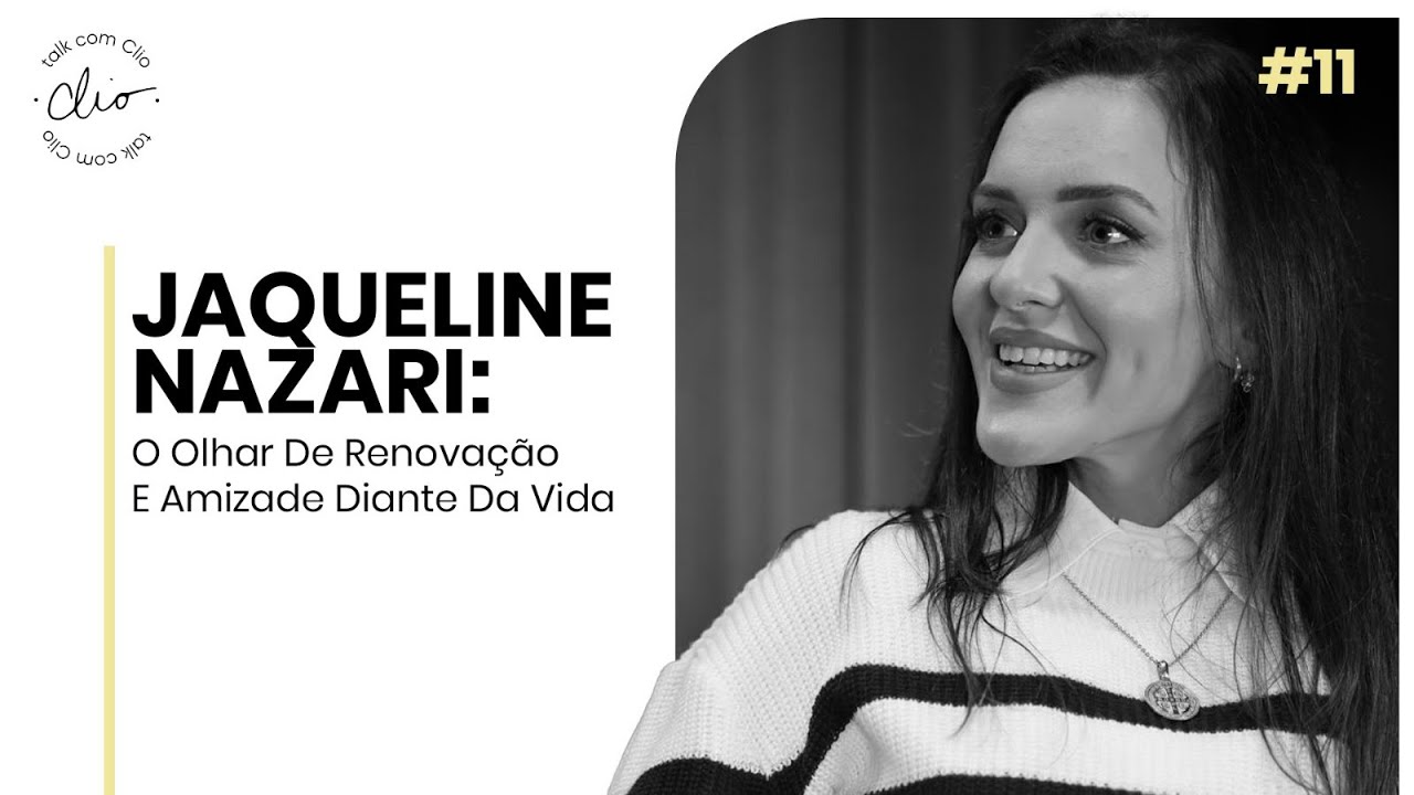 Jaqueline Nazari: O Olhar De Renovação E Amizade Diante Da Vida  | Ep. 11 l Talk Com Clio