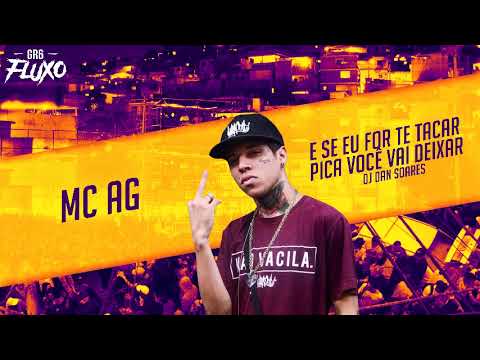 MC AG - E Se Eu For Te Tacar Pica Voce Vai Deixar (DJ Dan Soares)