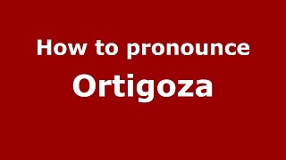 How to pronounce Ortigoza