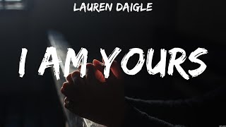 Lauren Daigle - I Am Yours (Lyrics) Hillsong Worship, Lauren Daigle