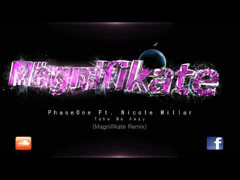 PhaseOne Ft. Nicole Millar - Take Me Away (Magnifikate Remix)