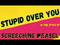 SCREECHING WEASEL - STUPID OVER YOU [KARAOKE VERSION] (INSTRUMENTAL)