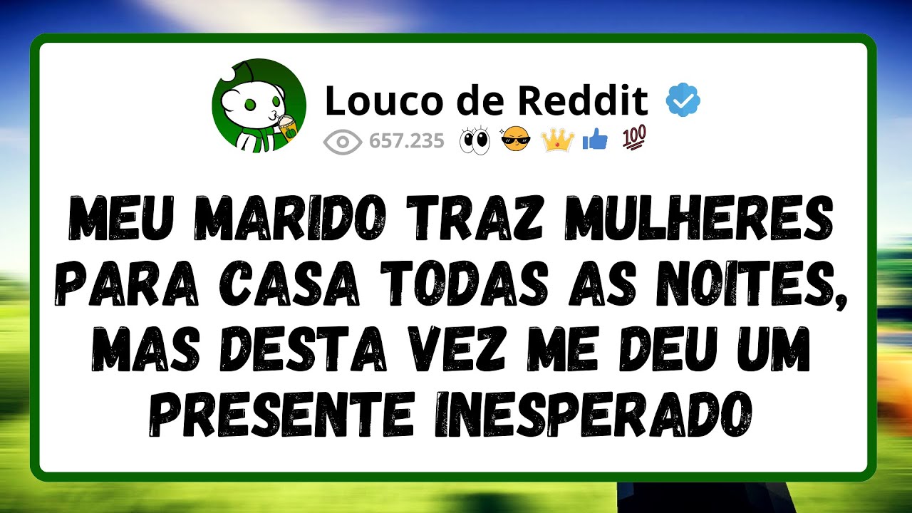 Meu marido traz MULHERES para casa todas as noites, mas desta vez me deu um presente INESPERADO