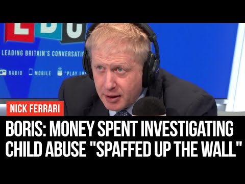 Boris Johnson: Money Spent Investigating Historical Child Abuse Is "Spaffed Up The Wall" - LBC