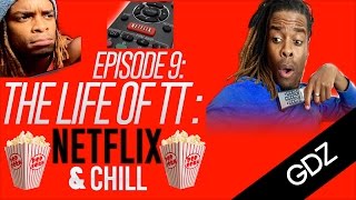 LIFE OF TT EPISODE 9: Netflix And Chill