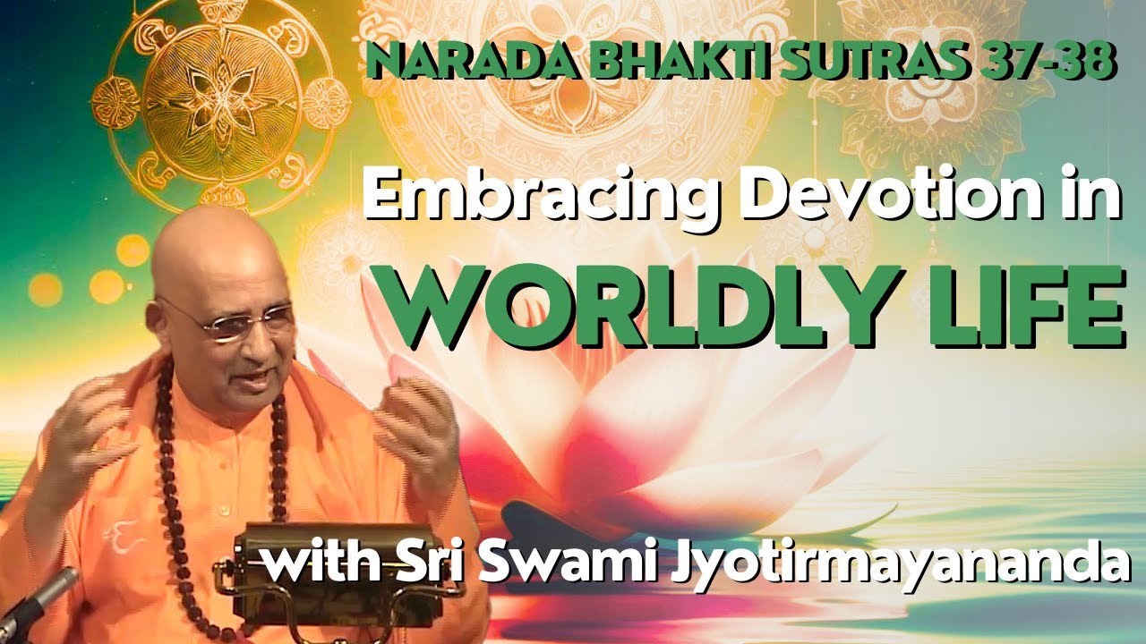 Embracing Devotion in Worldly Life: Narada Bhakti Sutras | Lesson 17 | Swami Jyotirmayananda
