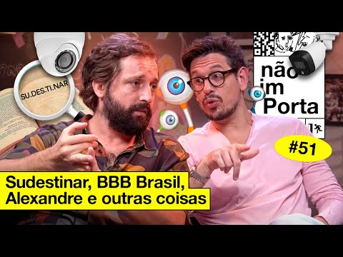 SUDESTINAR, BBB BRASIL, ALEXANDRE E OUTRAS COISAS  | NÃO IMPORTA #51