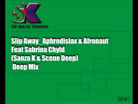 Slip Away  Aphrodisiax & Afronaut Feat  Sabrina Chyld;Sanza K & Scence Deep Deep Mix