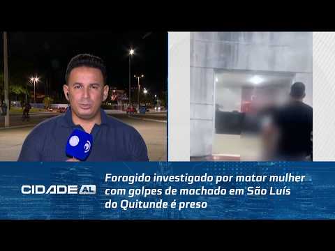 Foragido investigado por matar mulher com golpes de machado em São Luís do Quitunde é preso
