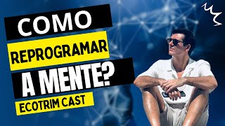 COMO REPROGRAMAR A MENTE? | ECOTRIM | MARCELLO COTRIM