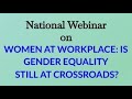 Webinar On WOMEN AT WORK PLACE IS GENDER EQUALITY STILL AT CROSSROADS