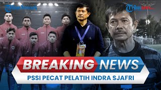 BREAKING NEWS: Indra Sjafri Resmi Dipecat PSSI Usai Gagal Bawa Timnas Indonesia U-20 ke Piala Dunia