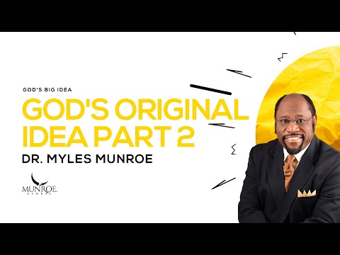 God's Original Idea Part 2 | Dr. Myles Munroe