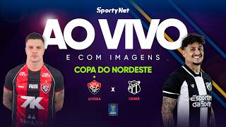AO VIVO E COM IMAGENS: VITÓRIA X CEARÁ | ELIMINATÓRIAS | COPA DO NORDESTE