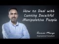 How to Deal with Cunning Deceitful Manipulative People