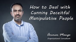 How to Deal with Cunning Deceitful Manipulative People
