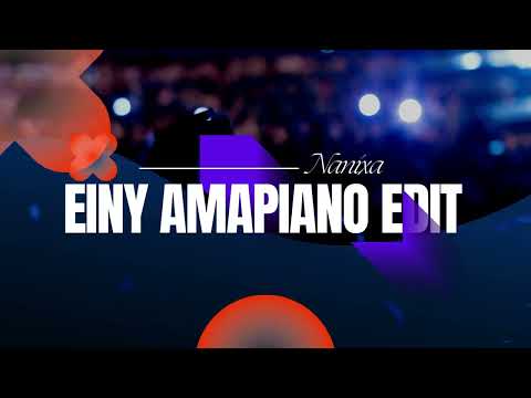 Einy x Amapiano Nanixa Edit