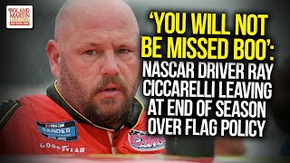 &#39;You Will Not Be Missed Boo&#39;: NASCAR Driver Ray Ciccarelli Leaving At End Of Season Over Flag Policy