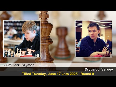GM Szymon Gumularz vs GM Sergey Drygalov | Titled Tuesday, June 17 Late 2025 | Round 9