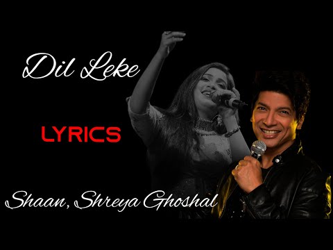 Dil Leke || Lyrics || Shaan, Shreya Ghoshal