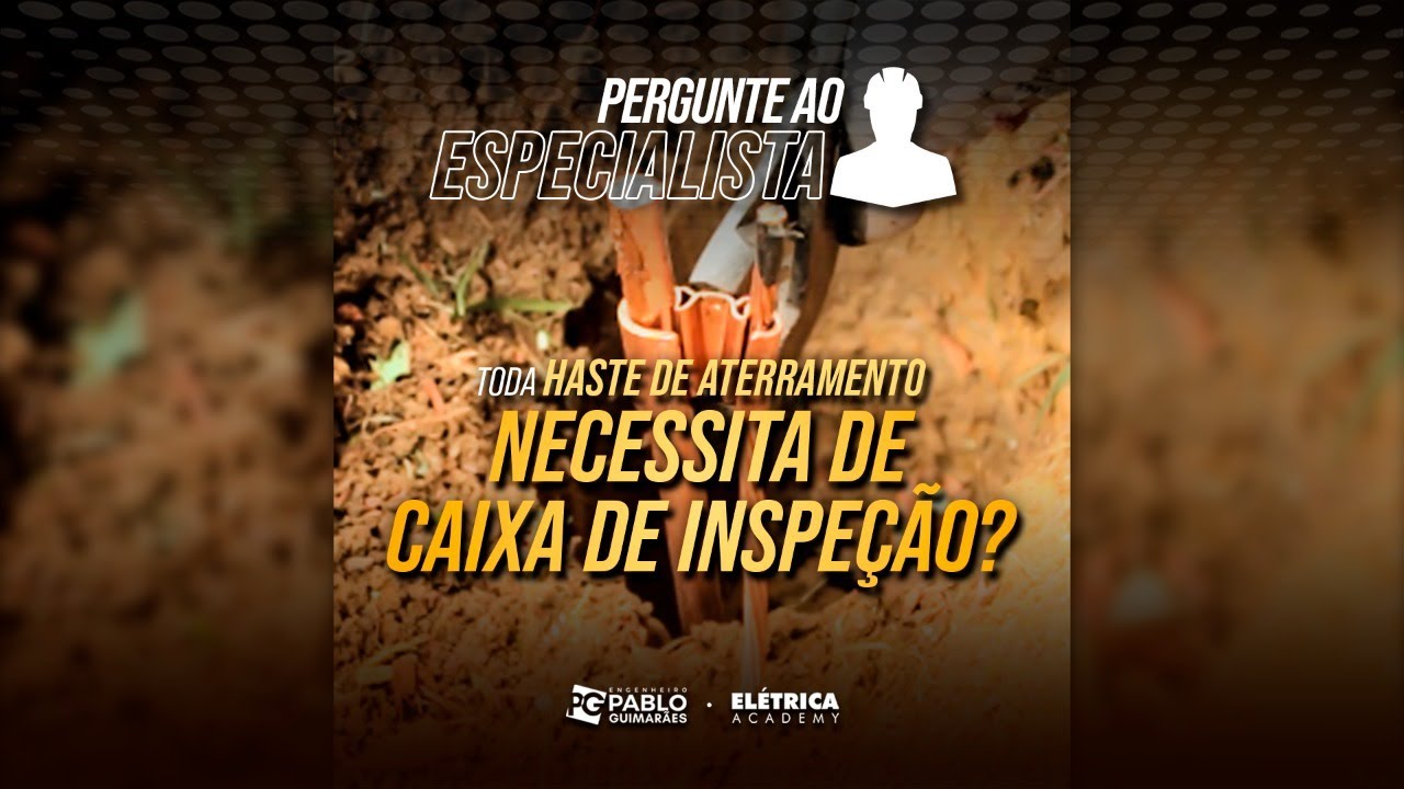 PERGUNTE AO ESPECIALISTA: Toda haste de aterramento necessita de caixa de inspeção
