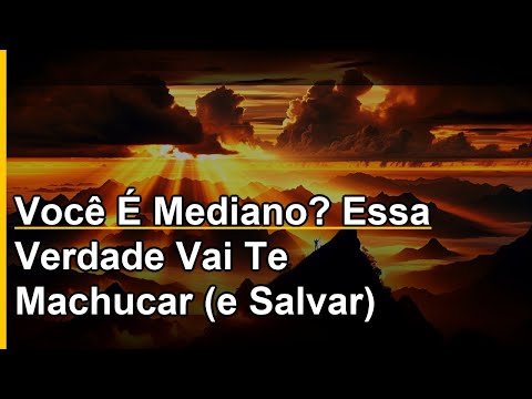 Você É Mediano? Essa Verdade Vai Te Machucar (e Salvar)