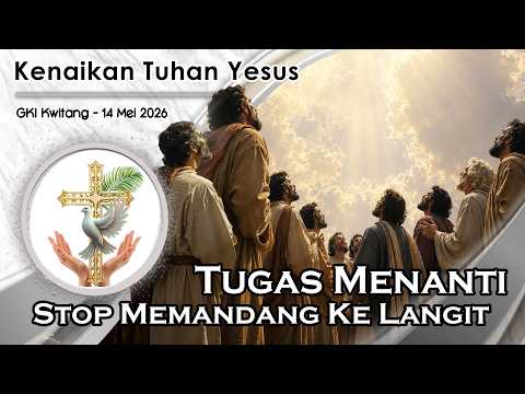 KEBAKTIAN KENAIKAN TUHAN YESUS KE SURGA  – 14  Mei 2026
