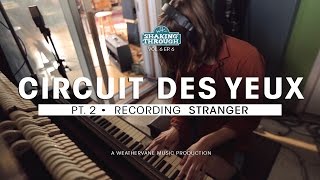 Circuit des Yeux - Pt. 2, Recording Stranger | Shaking Through