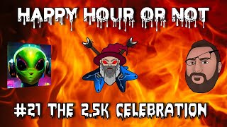 The Happy Hour or Not Live Stream #21 YES we reached 2.5k