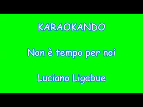 Karaoke Italiano - Non è tempo per noi - Luciano Ligabue ( testo )