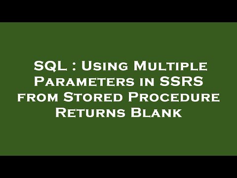 SQL : Using Multiple Parameters in SSRS from Stored Procedure Returns Blank