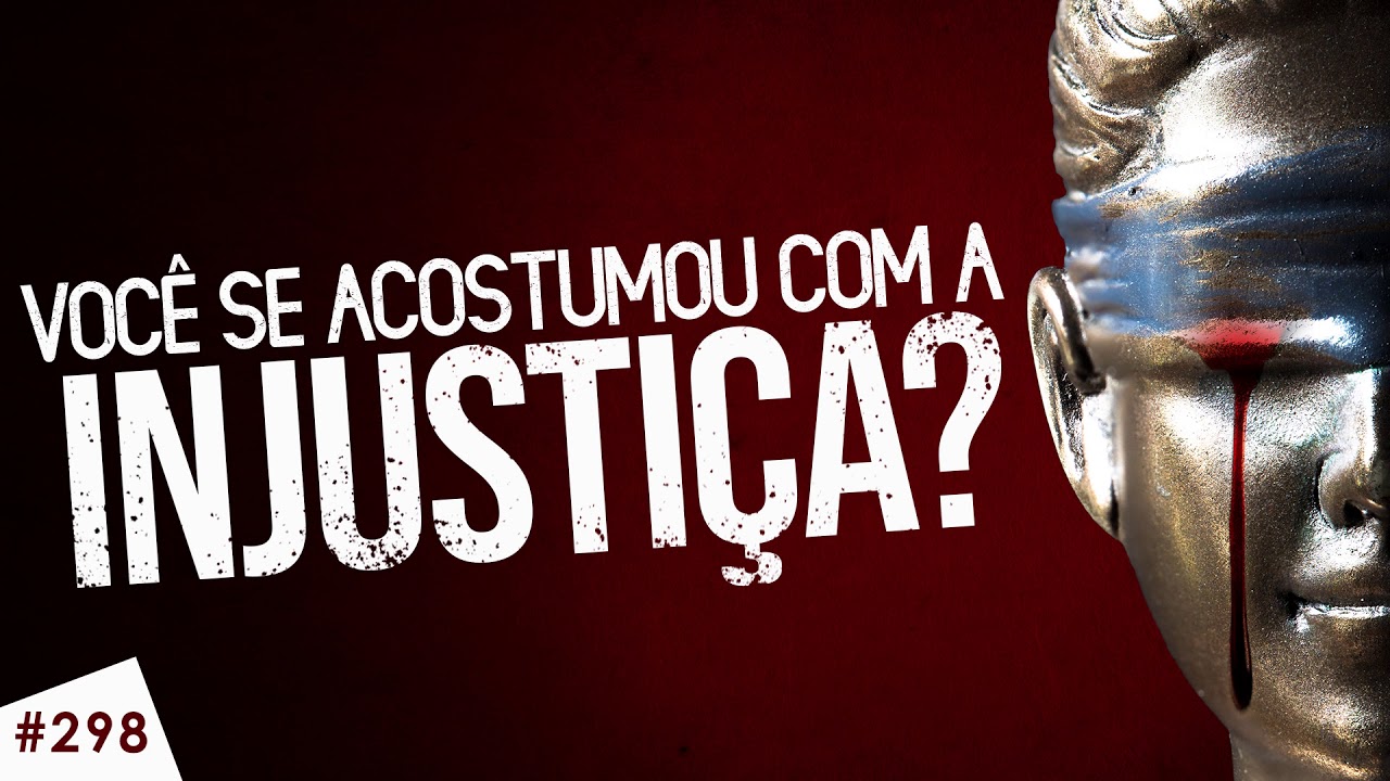 Você se acostumou com a injustiça?