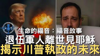 一位退伍軍人離世，耶穌向他揭示川普執政將帶來的真正結局│生命的福音