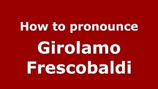 How to pronounce Girolamo Frescobaldi