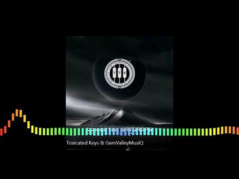 Toxicated Keys & GemValleyMusiQ ft Aubrey Jola Wena