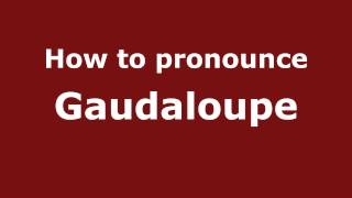 How to pronounce Gaudaloupe